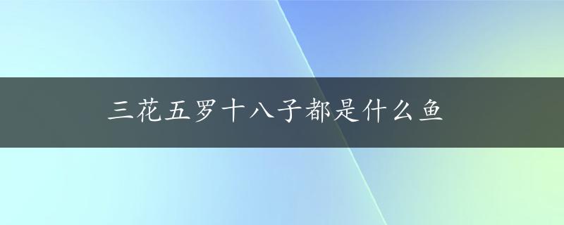 三花五罗十八子都是什么鱼