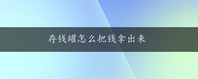 存钱罐怎么把钱拿出来