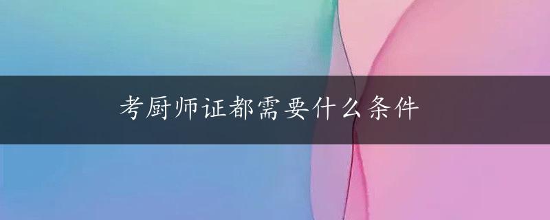 考厨师证都需要什么条件