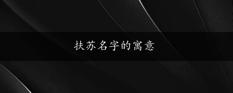 扶苏名字的寓意