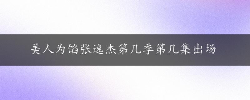 美人为馅张逸杰第几季第几集出场