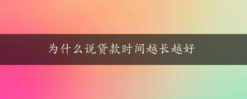 为什么说贷款时间越长越好