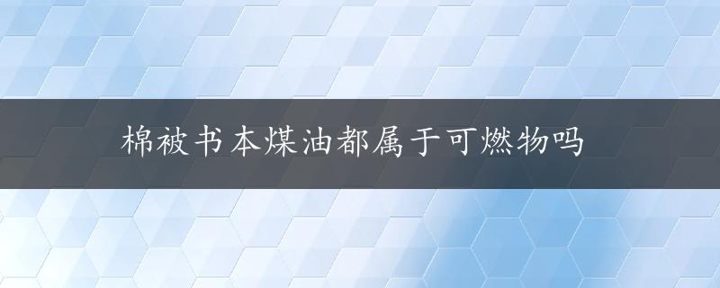 棉被书本煤油都属于可燃物吗