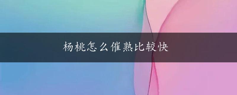 杨桃怎么催熟比较快