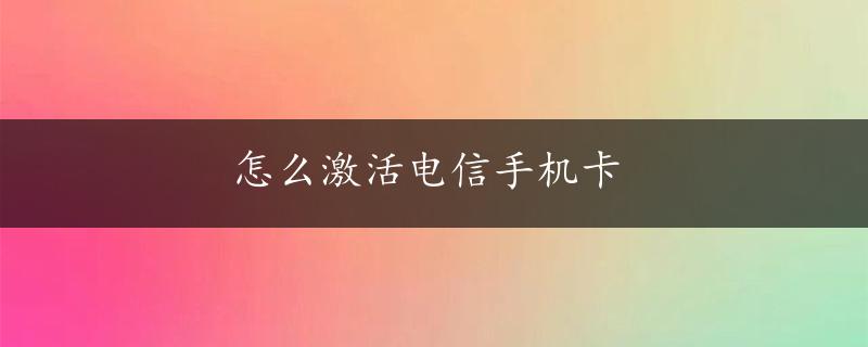 怎么激活电信手机卡