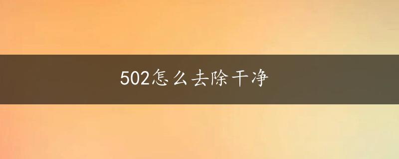 502怎么去除干净