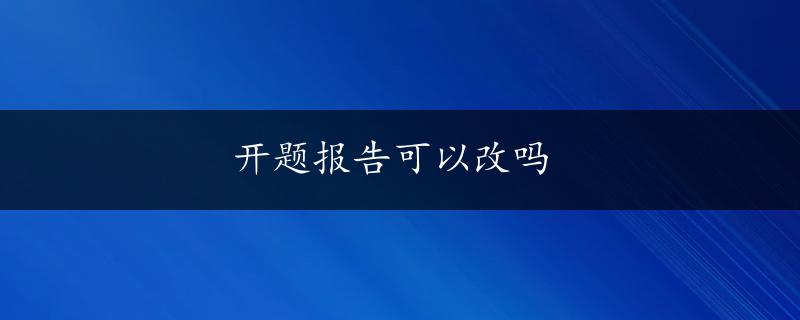 开题报告可以改吗