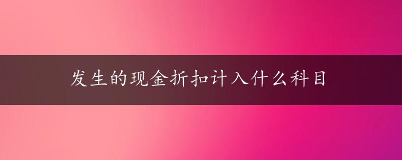 发生的现金折扣计入什么科目