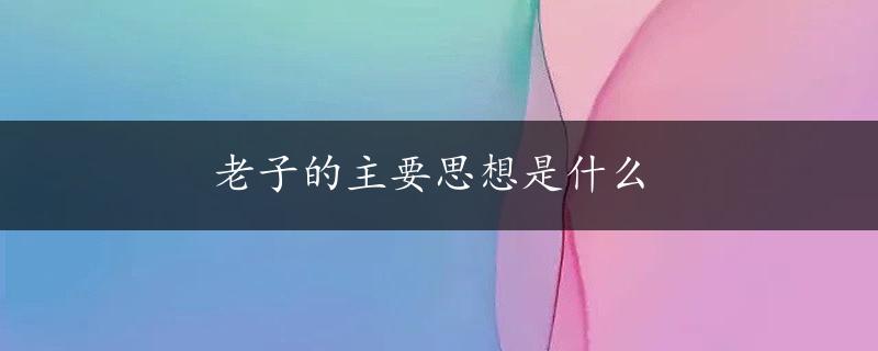 老子的主要思想是什么