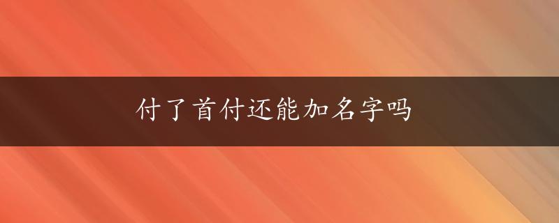 付了首付还能加名字吗