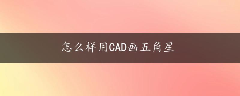 怎么样用CAD画五角星