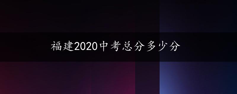 福建2020中考总分多少分