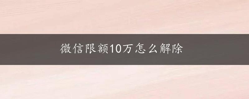 微信限额10万怎么解除