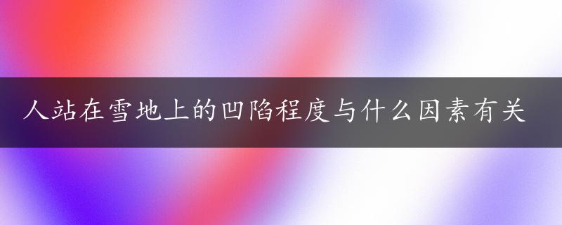 人站在雪地上的凹陷程度与什么因素有关