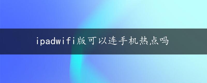 ipadwifi版可以连手机热点吗