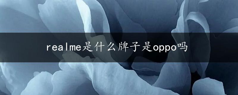 realme是什么牌子是oppo吗