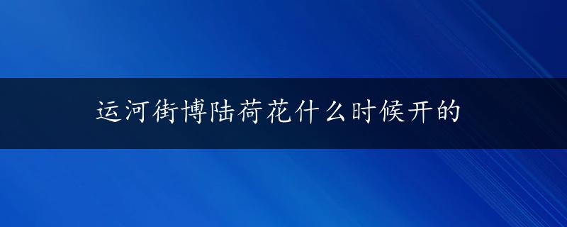 运河街博陆荷花什么时候开的