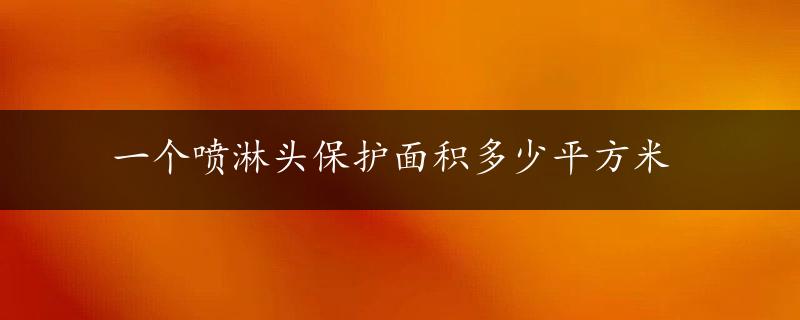 一个喷淋头保护面积多少平方米