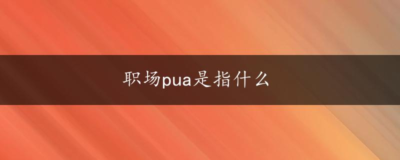 职场pua是指什么