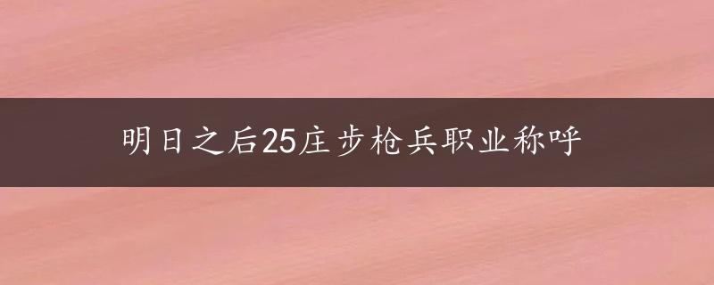 明日之后25庄步枪兵职业称呼