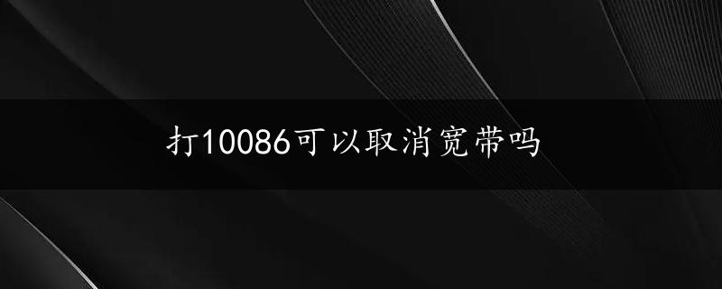 打10086可以取消宽带吗