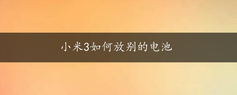 小米3如何放别的电池