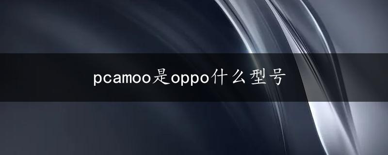 pcamoo是oppo什么型号