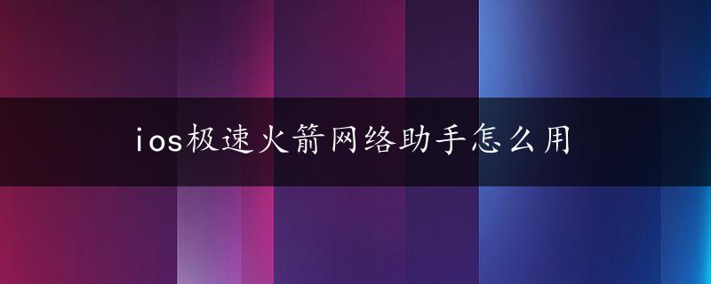 ios极速火箭网络助手怎么用