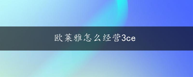 欧莱雅怎么经营3ce