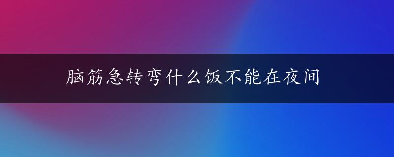 脑筋急转弯什么饭不能在夜间