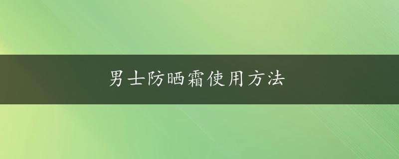 男士防晒霜使用方法