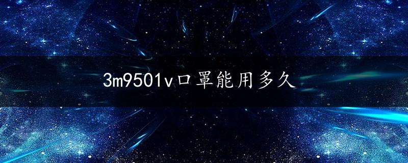 3m9501v口罩能用多久