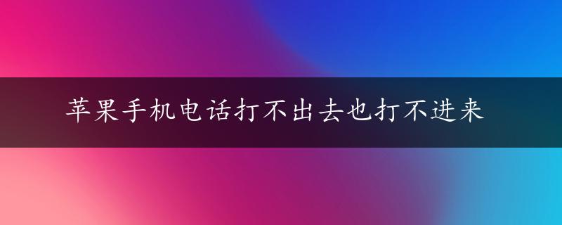 苹果手机电话打不出去也打不进来