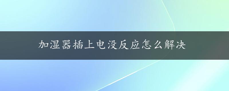 加湿器插上电没反应怎么解决