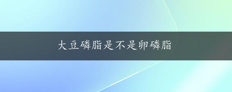 大豆磷脂是不是卵磷脂