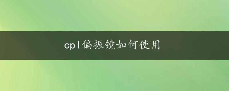 cpl偏振镜如何使用