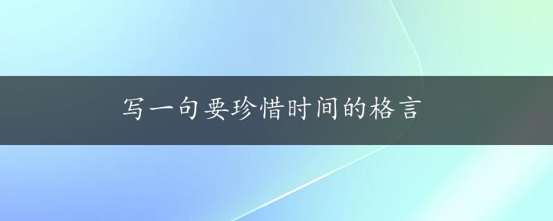 写一句要珍惜时间的格言