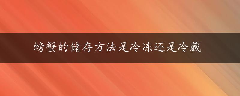 螃蟹的储存方法是冷冻还是冷藏