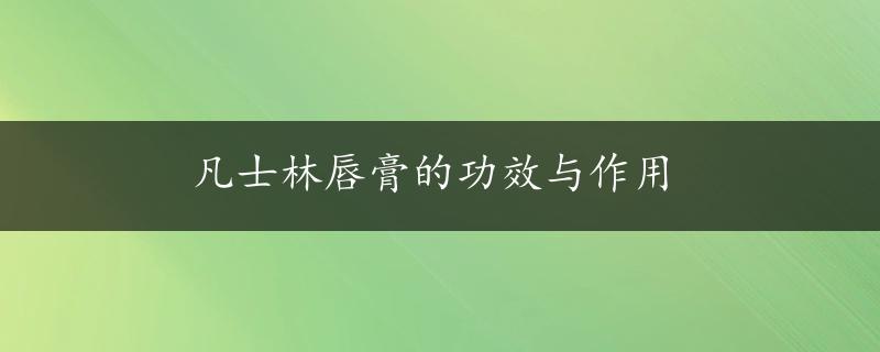 凡士林唇膏的功效与作用