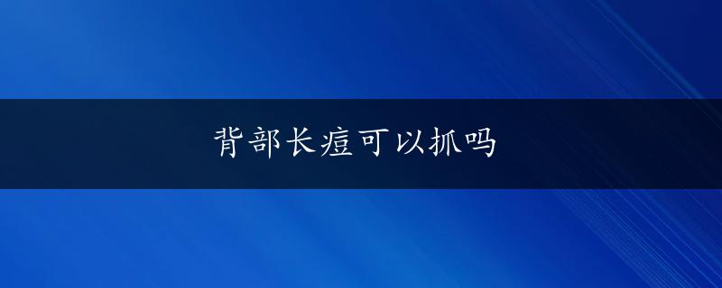 背部长痘可以抓吗