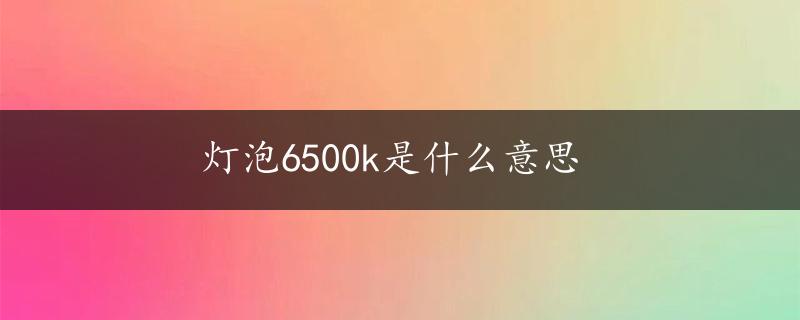 灯泡6500k是什么意思