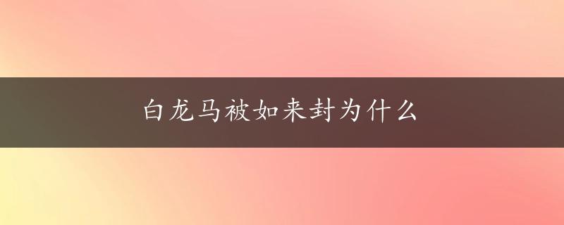 白龙马被如来封为什么