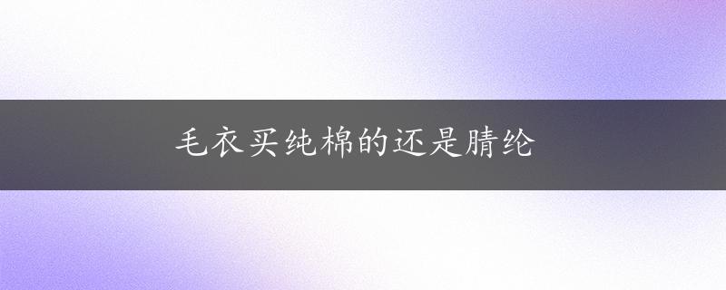 毛衣买纯棉的还是腈纶