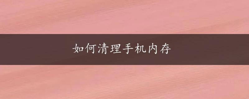 如何清理手机内存