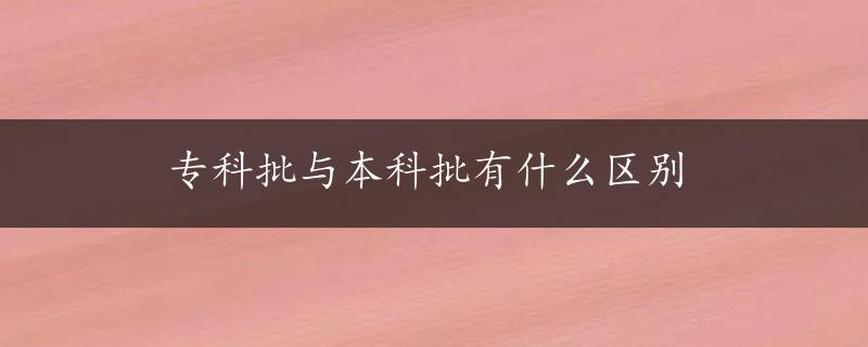 专科批与本科批有什么区别