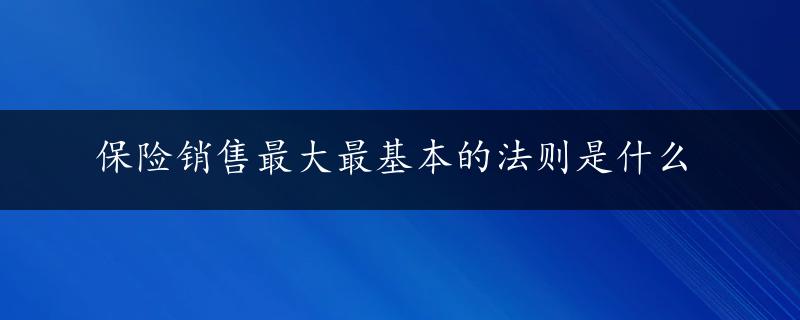 保险销售最大最基本的法则是什么