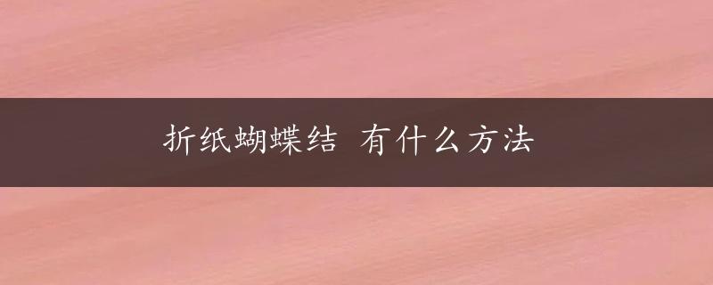 折纸蝴蝶结 有什么方法