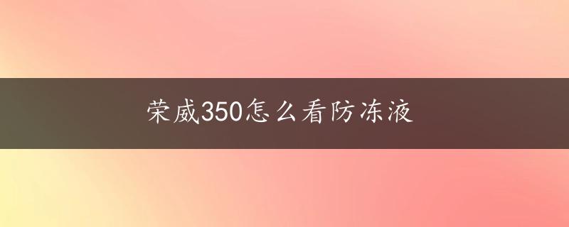 荣威350怎么看防冻液