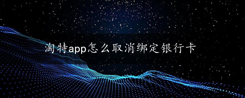 淘特app怎么取消绑定银行卡