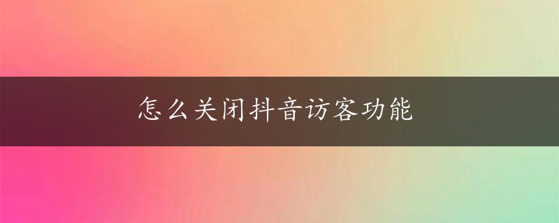 怎么关闭抖音访客功能